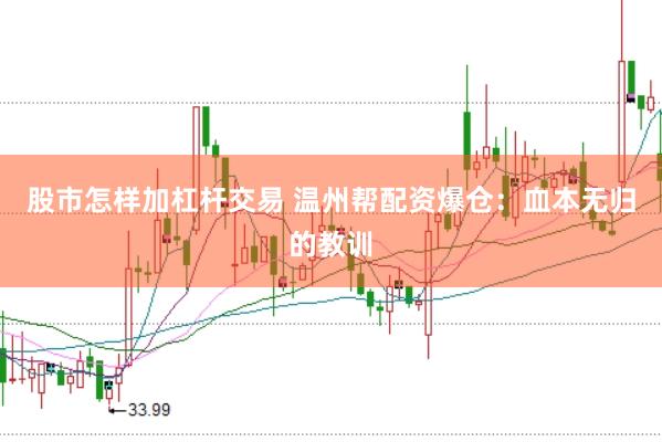 股市怎样加杠杆交易 温州帮配资爆仓：血本无归的教训